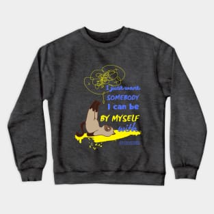 I just want somebody I can be by myself with Crewneck Sweatshirt